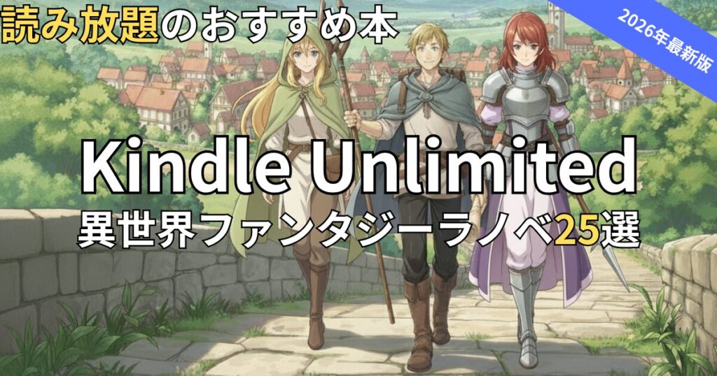 Kindle Unlimited異世界ラノベおすすめ25選　2026年最新