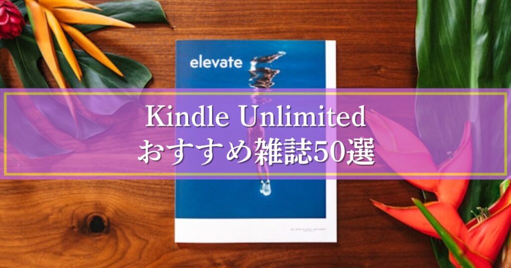 Kindle Unlimitedで読み放題！人気雑誌50選【2025年最新】