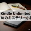 Kindle Unlimitedでおすすめのミステリー小説10選/多彩なミステリーをお届け