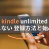 Kindle Unlimitedの登録方法と始め方 ゼロから分かって損をしない方法