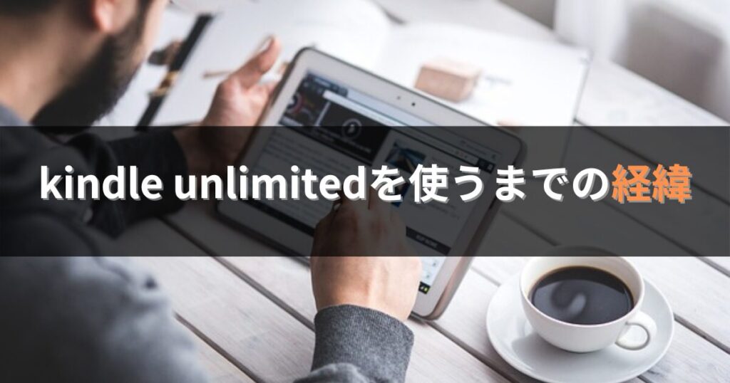 【感想の前に】kindle unlimitedを使うに至った経緯