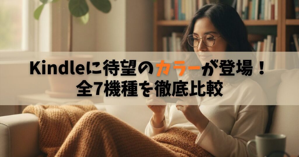 【2025年版】Kindleに待望のカラーが登場！全7機種を徹底比較し最適な1台を決定