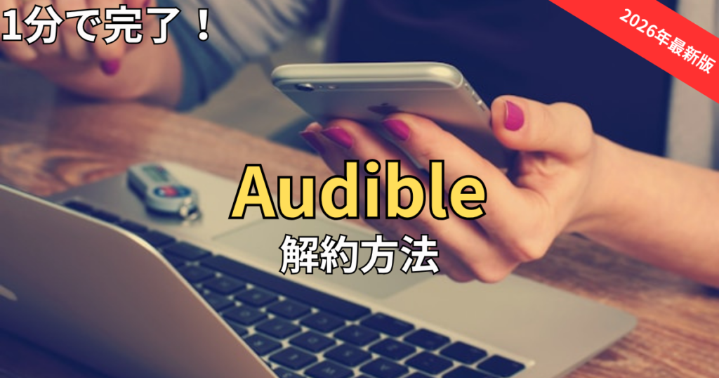 【2026最新】オーディブル解約できない？スマホで1分完了の手順と損しないタイミング
