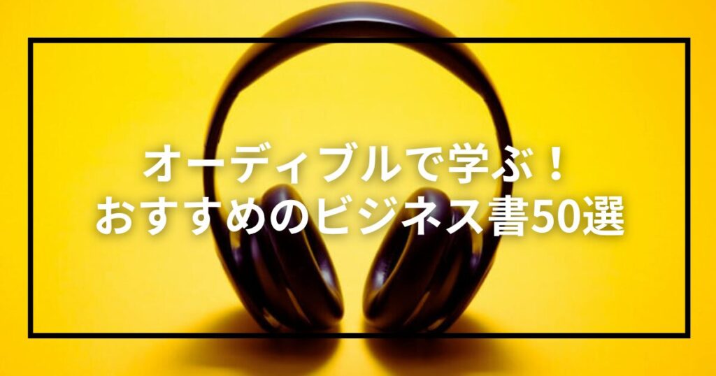 通勤時間有効活用！オーディブルで学ぶおすすめのビジネス書50選