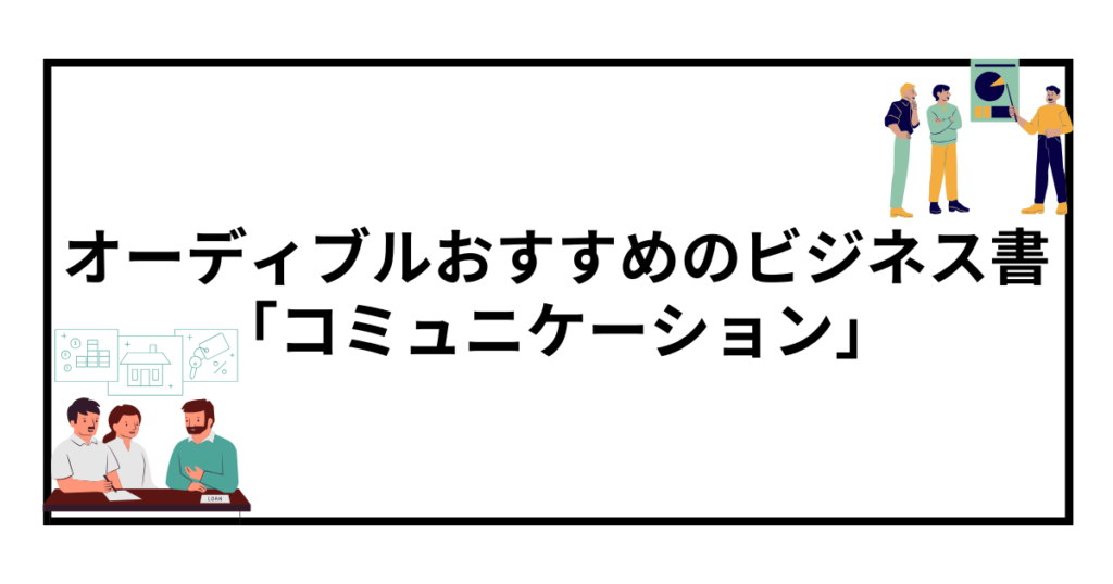 オーディブルで聴ける！おすすめのビジネス書【コミュニケーション】