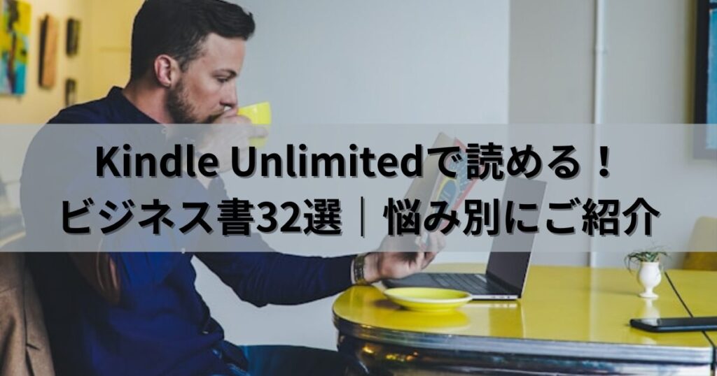 【2024年最新】Kindle Unlimitedで読める！ビジネス書32選｜悩み別にご紹介