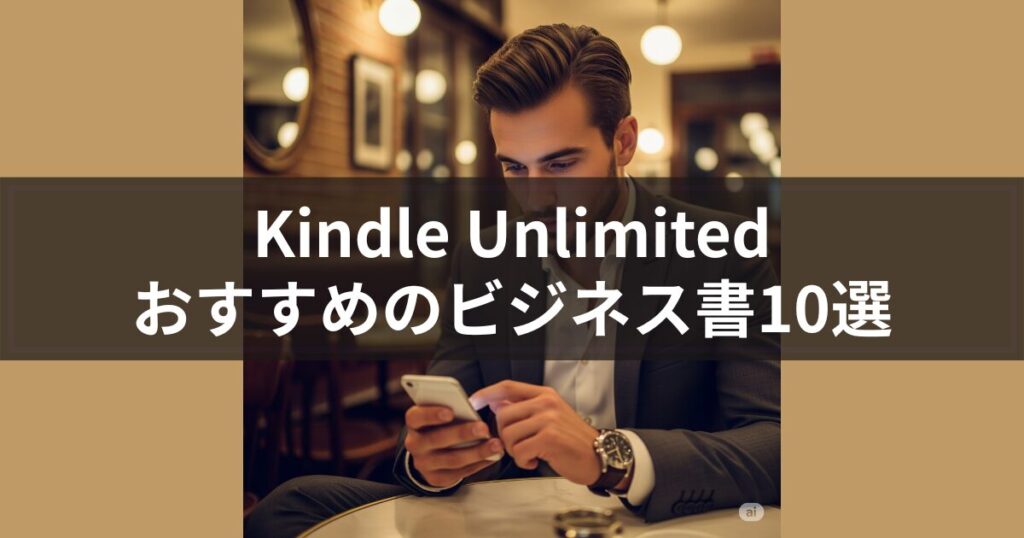 【2025年最新】あなたの悩みに効く！Kindle Unlimitedビジネス書厳選10選