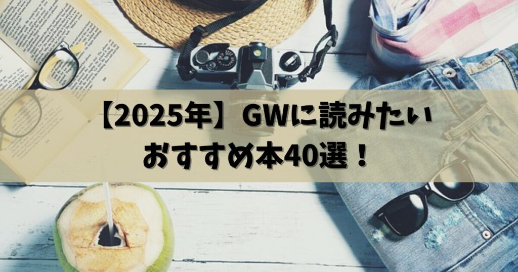 【2025年】GWに読みたいおすすめ本40選！連休中の読書はこれで決まり‼