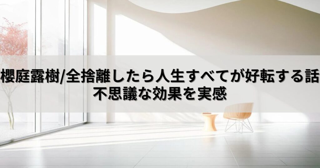 【要約・書評】『全捨離したら人生すべてが好転する話』不思議な効果を実感