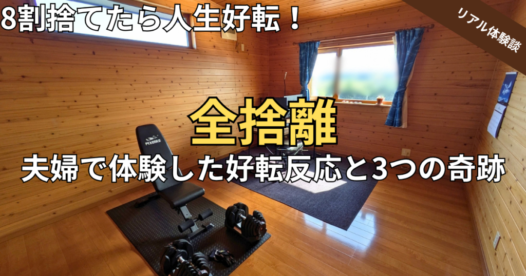 【全捨離のすごい効果】8割捨てたら人生好転！夫婦で体験した好転反応と3つの奇跡