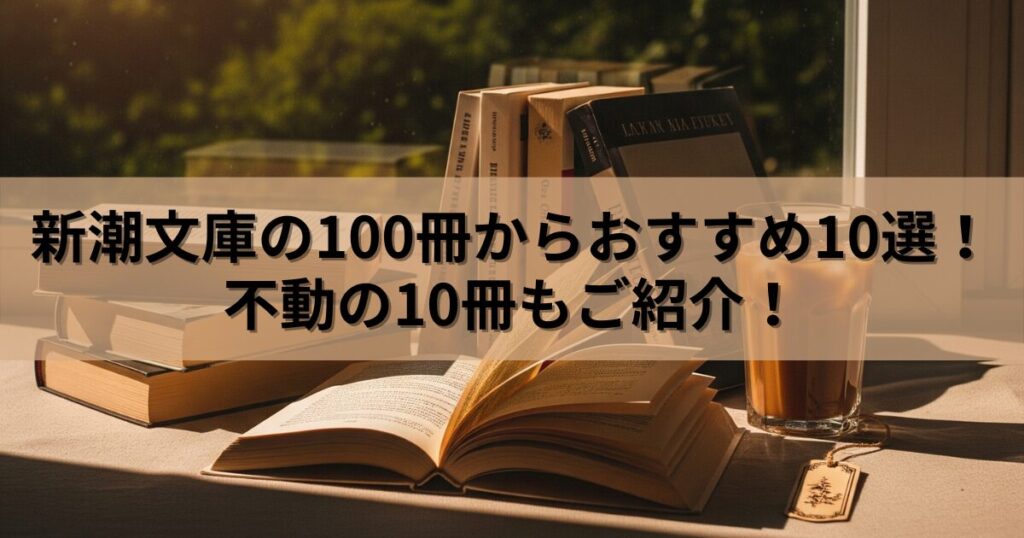 【2025年】新潮文庫の100冊からおすすめ10選！不動の10冊もご紹介！