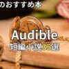 オーディブル短編小説おすすめ35選　2026年最新