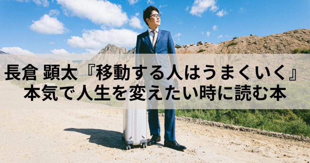 【書評】長倉 顕太『移動する人はうまくいく』人生を変えたいというセリフはこれで終わり