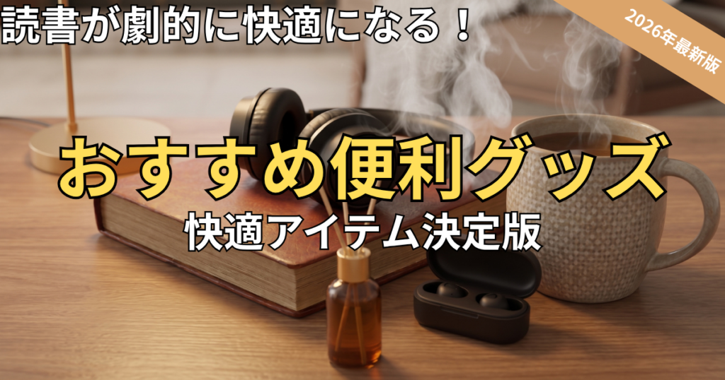 【2026最新】読書が劇的に快適になる！おすすめ便利グッズ・快適アイテム決定版