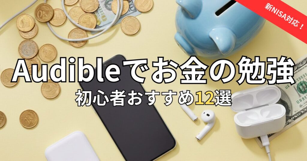 【聴き放題】Audibleで学ぶお金・投資のおすすめ本12選！初心者も耳から資産形成【新NISA対応】