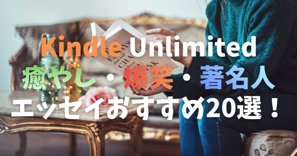 【2025年版】Kindle Unlimitedエッセイおすすめ20選！癒やし・爆笑・著名人