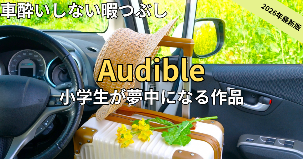 【2026最新】車酔いしない子供の暇つぶし！ドライブ・帰省で小学生が夢中になるオーディブルおすすめ15選