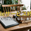 Kindleはサービス終了する？「買った本が読めなくなる」噂の真相と電子書籍の本当のリスク