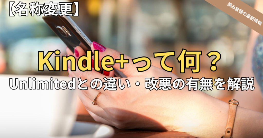 Kindle Unlimitedが「Kindle+」に名称変更！違いや改悪の有無を徹底解説